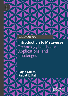 Introduction to Metaverse: Technology Landscape, Applications, and Challenges - Gupta, Rajan, and Pal, Saibal K.