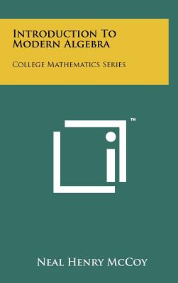 Introduction To Modern Algebra: College Mathematics Series - McCoy, Neal Henry
