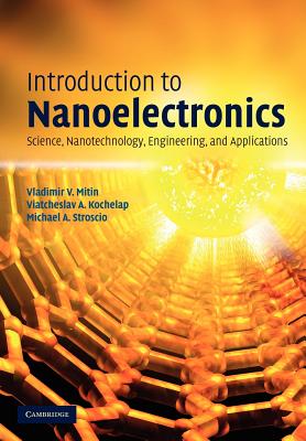 Introduction to Nanoelectronics: Science, Nanotechnology, Engineering, and Applications - Mitin, Vladimir V., and Kochelap, Viatcheslav A., and Stroscio, Michael A.