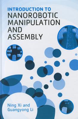 Introduction to Nanorobotic Manipulation and Assembly - Xi, Ning, and Li, Guangyong