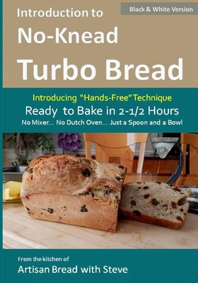 Introduction to No-Knead Turbo Bread (Ready to Bake in 2-1/2 Hours... No Mixer... No Dutch Oven... Just a Spoon and a Bowl) (B&W Version): From the kitchen of Artisan Bread with Steve - Gamelin, Steve