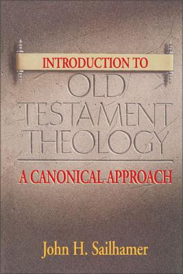 Introduction to Old Testament Theology: A Canonical Approach - Sailhamer, John H, Dr.