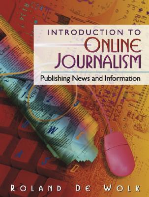 Introduction to Online Journalism: Publishing News and Information - de Wolk, Roland