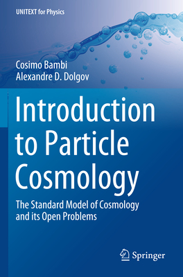 Introduction to Particle Cosmology: The Standard Model of Cosmology and Its Open Problems - Bambi, Cosimo, and Dolgov, Alexandre D