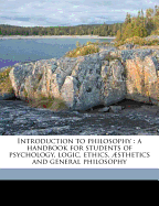 Introduction to Philosophy: a Handbook for Students of Psychology, Logic, Ethics, ?sthetics and General Philosophy