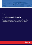 Introduction to Philosophy: An inquiry after a rational system of scientific principles in their relation to ultimate reality