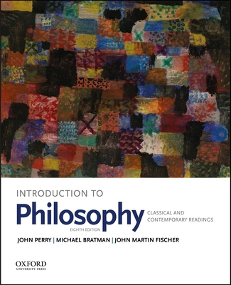 Introduction to Philosophy: Classical and Contemporary Readings - Perry, John, and Bratman, Michael, and Fischer, John Martin