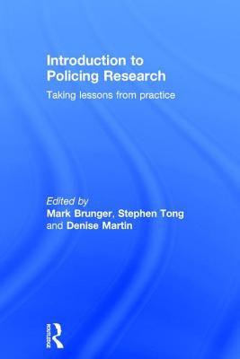 Introduction to Policing Research: Taking Lessons from Practice - Brunger, Mark (Editor), and Martin, Denise (Editor), and Tong, Stephen (Editor)