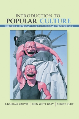 Introduction to Popular Culture: Theories, Application, and Global Perspectives - Groves, Randall, and Gray, John Scott, and Quist, Robert