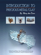 Introduction to Precious Metal Clay: A Do-It-Yourself Master Class with Instructions for Creating Fine Silver or Gold Jewelry Using This Exceptional Material