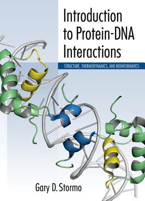 Introduction to Protein-DNA Interactions: Structure, Thermodynamics, and Bioinformatics - Stormo, Gary D, PhD