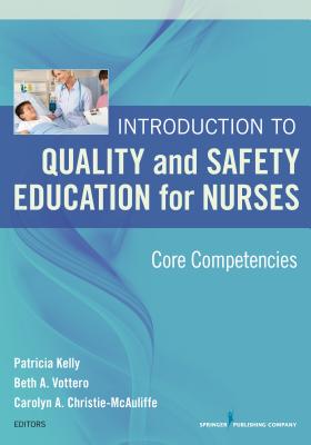 Introduction to Quality and Safety Education for Nurses: Core Competencies - Kelly Vana, Patricia, Msn, RN (Editor), and Vottero, Beth A, PhD, RN, CNE (Editor), and Christie-McAuliffe, Carolyn, PhD, Fnp...