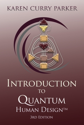 Introduction to Quantum Human Design (3rd Edition): Learn Your Human Design - Parker, Karen Curry