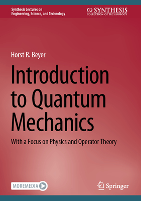 Introduction to Quantum Mechanics: With a Focus on Physics and Operator Theory - Beyer, Horst R