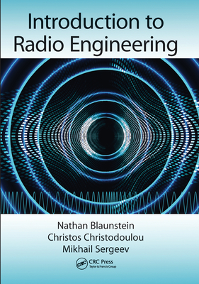 Introduction to Radio Engineering - Blaunstein, Nathan, and Christodoulou, Christos, and Sergeev, Mikhail
