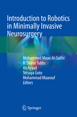 Introduction to Robotics in Minimally Invasive Neurosurgery - Al-Salihi, Mohammed Maan (Editor), and Tubbs, R. Shane, PhD (Editor), and Ayyad, Ali (Editor)