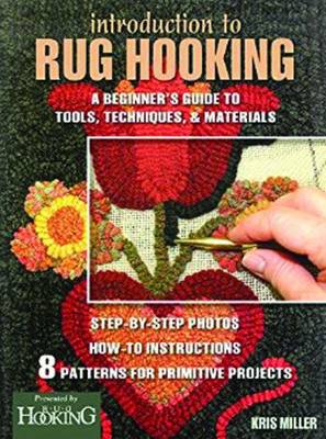 Introduction to Rug Hooking: A Beginner's Guide to Tools, Techniques, and Materials - Miller, Kristen L