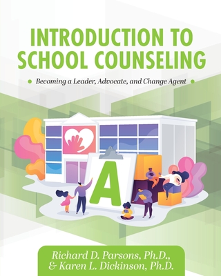 Introduction to School Counseling: Becoming a Leader, Advocate, and Change Agent - Parsons, Richard D, and Dickinson, Karen