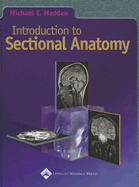 Introduction to Sectional Anatomy - Madden, Michael E, PhD