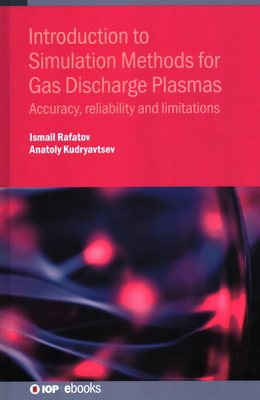 Introduction to Simulation Methods for Gas Discharge Plasmas: Accuracy, reliability and limitations - Rafatov, Ismail, and Kudryavtsev, Anatoly