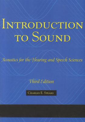 Introduction to Sound: Acoustics for the Hearing and Speech Sciences - Speaks, Charles E