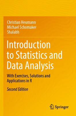 Introduction to Statistics and Data Analysis: With Exercises, Solutions and Applications in R - Heumann, Christian, and Schomaker, Michael, and Shalabh