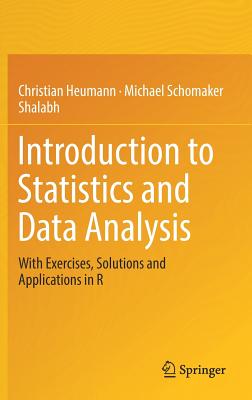 Introduction to Statistics and Data Analysis: With Exercises, Solutions and Applications in R - Heumann, Christian, and Schomaker, Michael, and Shalabh