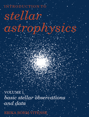 Introduction to Stellar Astrophysics: Volume 1, Basic Stellar Observations and Data - Bohm-Vitense, Erika, and Erika, Bohm-Vitense, and B Hm-Vitense, Erika