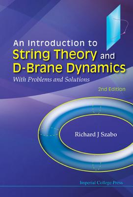 Introduction to String Theory and D-Brane Dynamics, An: With Problems and Solutions (2nd Edition) - Szabo, Richard J