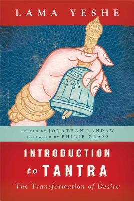 Introduction to Tantra: The Transformation of Desire - Yeshe, Thubten, Lama, and Landaw, Jonathan (Editor), and Glass, Philip (Foreword by)