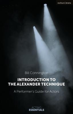 Introduction to the Alexander Technique: A Practical Guide for Actors - Connington, Bill (Editor)