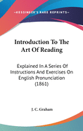 Introduction To The Art Of Reading: Explained In A Series Of Instructions And Exercises On English Pronunciation (1861)
