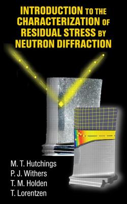 Introduction to the Characterization of Residual Stress by Neutron Diffraction - Hutchings, M T, and Withers, P J, and Holden, T M