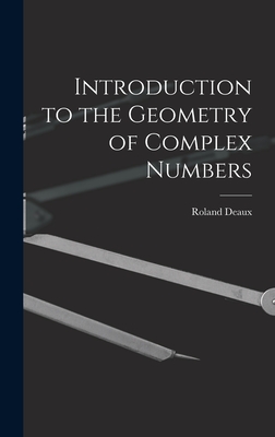 Introduction to the Geometry of Complex Numbers - Deaux, Roland 1893-