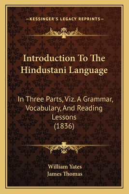 Introduction to the Hindustani Language; In Three Parts, Viz. a Grammar, Vocabulary, and Reading Lessons - Yates, William