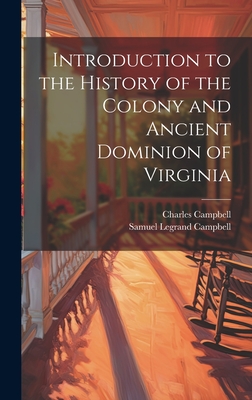 Introduction to the History of the Colony and Ancient Dominion of Virginia - Campbell, Charles, and Campbell, Samuel Legrand