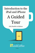 Introduction to the iPad and iPhone - A Guided Tour (iOS / iPadOS 16 Edition)