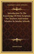 Introduction to the Knowledge of Holy Scripture, for Teachers and Senior Scholars in Sunday Schools