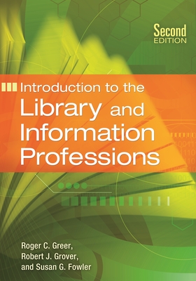 Introduction to the Library and Information Professions - Greer, Roger C, and Emeritus, Robert J Grover Professor, and Fowler, Susan G