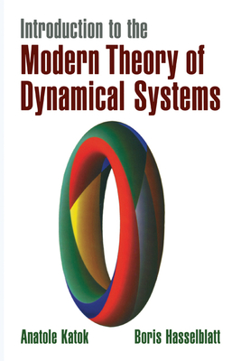 Introduction to the Modern Theory of Dynamical Systems - Katok, Anatole, and Hasselblatt, Boris