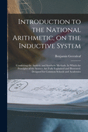 Introduction to the National Arithmetic, on the Inductive System; Combining the Analytic and Synthetic Methods. In Which the Principles of the Science Are Fully Explained and Illustrated. Designed for Common Schools and Academies