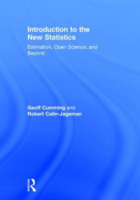 Introduction to the New Statistics: Estimation, Open Science, and Beyond - Cumming, Geoff, and Calin-Jageman, Robert