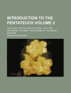 Introduction to the Pentateuch Volume 2; An Inquiry, Critical and Doctrinal, Into the Genuiness, Authority, and Design of the Mosaic Writings