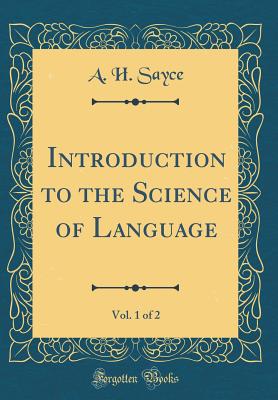 Introduction to the Science of Language, Vol. 1 of 2 (Classic Reprint) - Sayce, A H