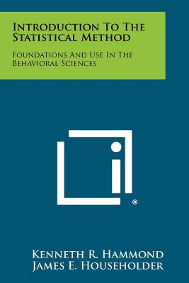 Introduction to the Statistical Method: Foundations and Use in the Behavioral Sciences - Hammond, Kenneth R, and Householder, James E