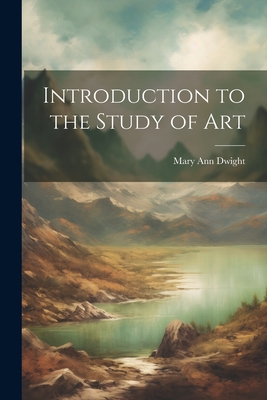 Introduction to the Study of Art - Dwight, Mary Ann