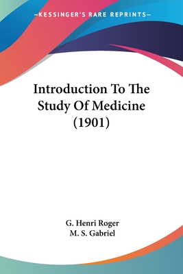 Introduction To The Study Of Medicine (1901) - Roger, G Henri, and Gabriel, M S (Translated by)