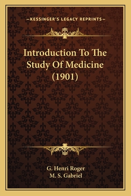 Introduction To The Study Of Medicine (1901) - Roger, G Henri, and Gabriel, M S (Translated by)