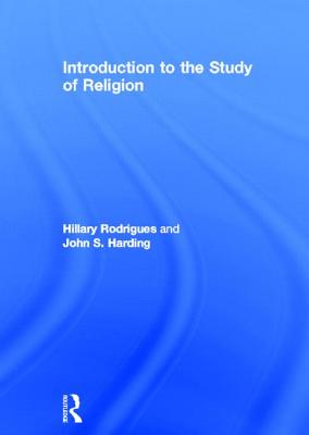 Introduction to the Study of Religion - Rodrigues, Hillary P, and Harding, John S