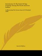 Introduction To The Study Of Sign Language Among The North American Indians: As Illustrating The Gesture Speech Of Mankind (1880)